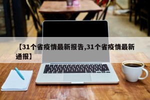 【31个省疫情最新报告,31个省疫情最新通报】