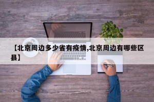 【北京周边多少省有疫情,北京周边有哪些区县】