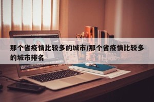那个省疫情比较多的城市/那个省疫情比较多的城市排名