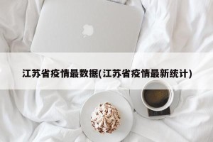 江苏省疫情最数据(江苏省疫情最新统计)