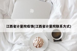 江西省计量院疫情(江西省计量院联系方式)