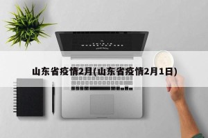 山东省疫情2月(山东省疫情2月1日)