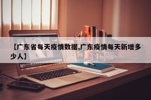 【广东省每天疫情数据,广东疫情每天新增多少人】