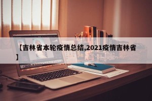 【吉林省本轮疫情总结,2021疫情吉林省】