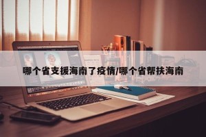 哪个省支援海南了疫情/哪个省帮扶海南
