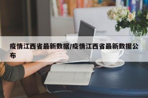 疫情江西省最新数据/疫情江西省最新数据公布