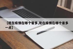【现在疫情在哪个省多,现在疫情在哪个省多一点】