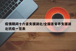 疫情期间十六省支援湖北/全国各省市支援湖北抗疫一览表