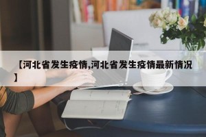【河北省发生疫情,河北省发生疫情最新情况】