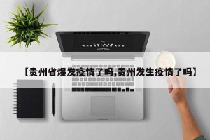 【贵州省爆发疫情了吗,贵州发生疫情了吗】